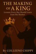 The Making of A King: Lessons Every Boy Should Learn from His Mother