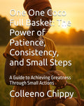One One Coco Full Basket: The Power of Patience, Consistency, and Small Steps: A Guide to Achieving Greatness Through Small Actions